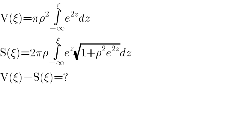 V(ξ)=πρ^2 ∫_(−∞) ^ξ e^(2z) dz  S(ξ)=2πρ∫_(−∞) ^ξ e^z (√(1+ρ^2 e^(2z) ))dz  V(ξ)−S(ξ)=?  