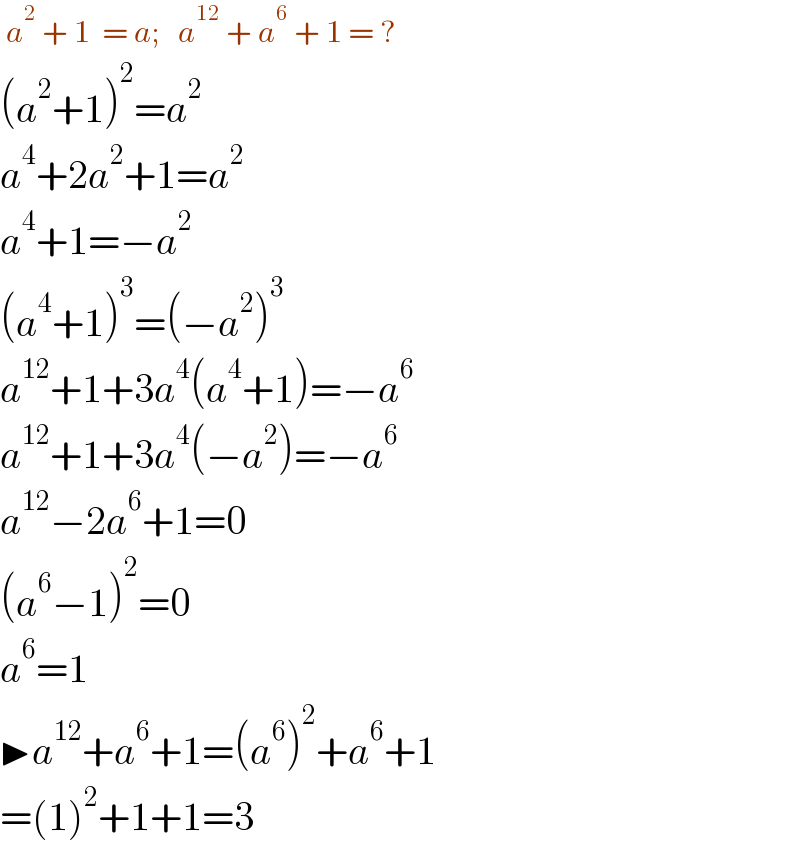  a^2  + 1  = a;    a^(12)  + a^6  + 1 = ?  (a^2 +1)^2 =a^2   a^4 +2a^2 +1=a^2   a^4 +1=−a^2   (a^4 +1)^3 =(−a^2 )^3   a^(12) +1+3a^4 (a^4 +1)=−a^6   a^(12) +1+3a^4 (−a^2 )=−a^6   a^(12) −2a^6 +1=0  (a^6 −1)^2 =0  a^6 =1  ▶a^(12) +a^6 +1=(a^6 )^2 +a^6 +1  =(1)^2 +1+1=3  