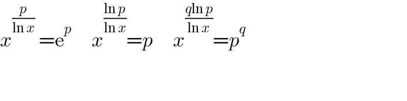 x^(p/(ln x))  =e^p      x^((ln p)/(ln x)) =p     x^((qln p)/(ln x)) =p^q   