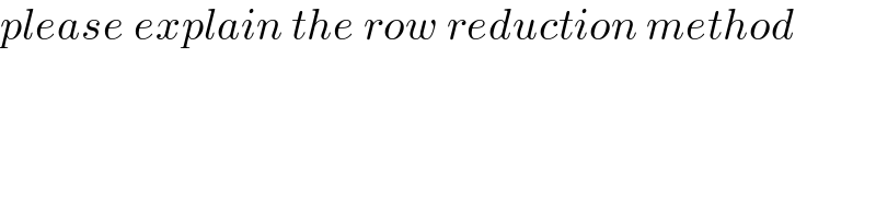 please explain the row reduction method  