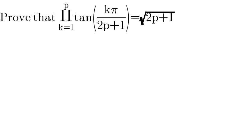Prove that Π_(k=1) ^p tan(((kπ)/(2p+1)))=(√(2p+1))  