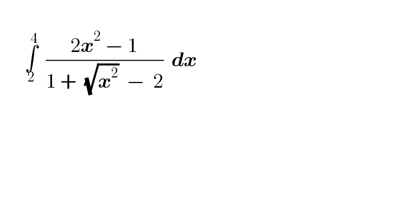        ∫_2 ^4   ((2x^2  − 1)/(1 +  (√x^2 )  −  2))  dx        