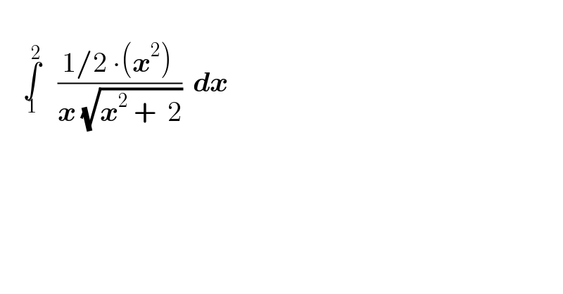       ∫_1 ^2    ((1/2 ∙(x^2 ) )/(x (√(x^2  +  2))))  dx      