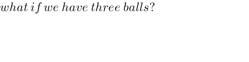 what if we have three balls?  