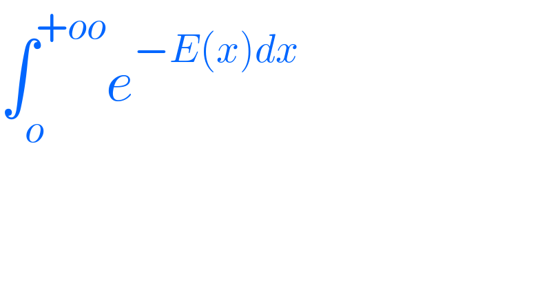 ∫_o ^(+oo) e^(−E(x)dx)   