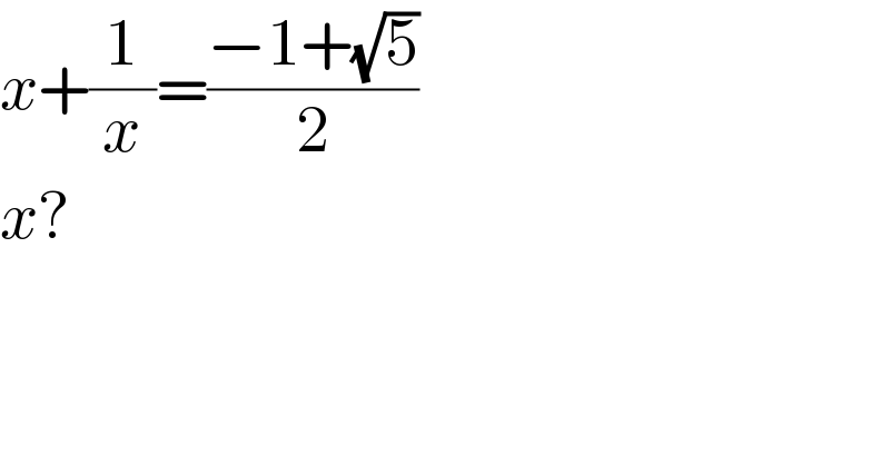 x+(1/x)=((−1+(√5))/2)  x?  