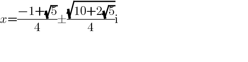 x=((−1+(√5))/4)±((√(10+2(√5)))/4)i  