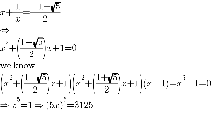 x+(1/x)=((−1+(√5))/2)  ⇔  x^2 +(((1−(√5))/2))x+1=0  we know  (x^2 +(((1−(√5))/2))x+1)(x^2 +(((1+(√5))/2))x+1)(x−1)=x^5 −1=0  ⇒ x^5 =1 ⇒ (5x)^5 =3125    
