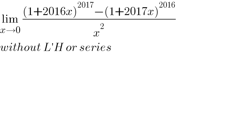 lim_(x→0)  (((1+2016x)^(2017) −(1+2017x)^(2016) )/x^2 )  without L′H or series  