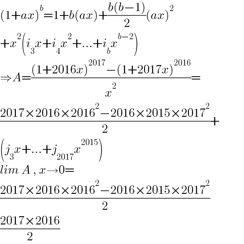 (1+ax)^b =1+b(ax)+((b(b−1))/2)(ax)^2   +x^2 (i_3 x+i_4 x^2 +...+i_b x^(b−2) )  ⇒A=(((1+2016x)^(2017) −(1+2017x)^(2016) )/x^2 )=  ((2017×2016×2016^2 −2016×2015×2017^2 )/2)+  (j_3 x+...+j_(2017) x^(2015) )  lim A , x→0=  ((2017×2016×2016^2 −2016×2015×2017^2 )/2)  ((2017×2016)/2)  