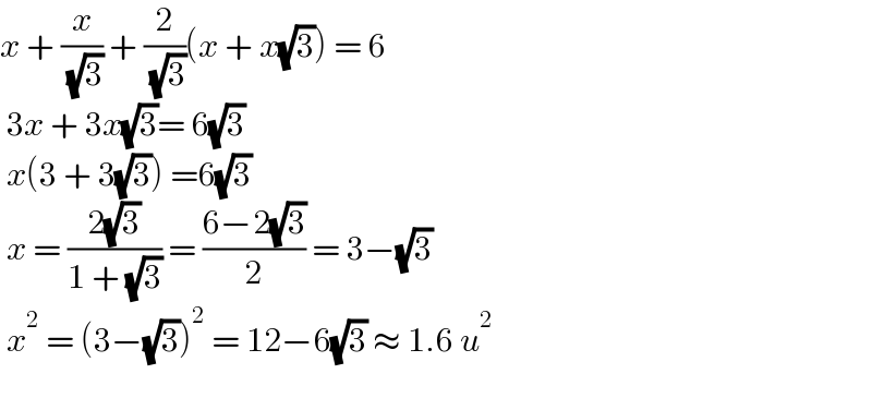 x + (x/( (√3))) + (2/( (√3)))(x + x(√3)) = 6   3x + 3x(√3)= 6(√3)   x(3 + 3(√3)) =6(√3)   x = ((2(√3))/(1 + (√3))) = ((6−2(√3))/2) = 3−(√3)    x^2  = (3−(√3))^2  = 12−6(√3) ≈ 1.6 u^2      