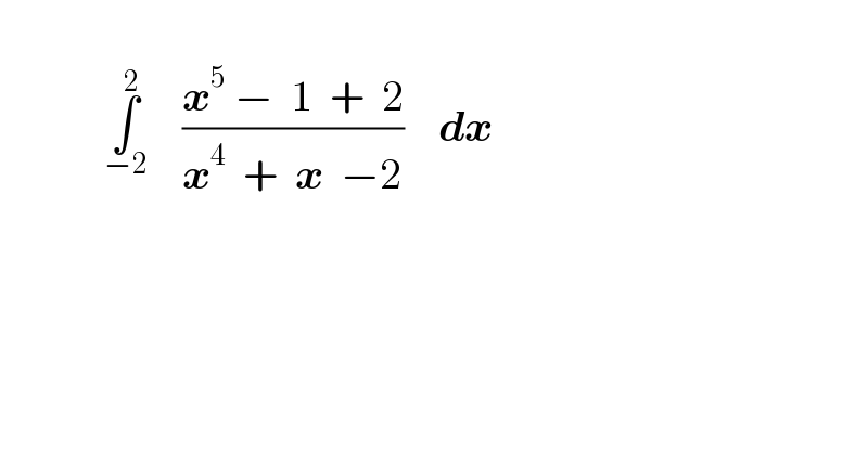               ∫_(−2) ^2     ((x^5  −  1  +  2)/(x^4   +  x  −2))    dx           