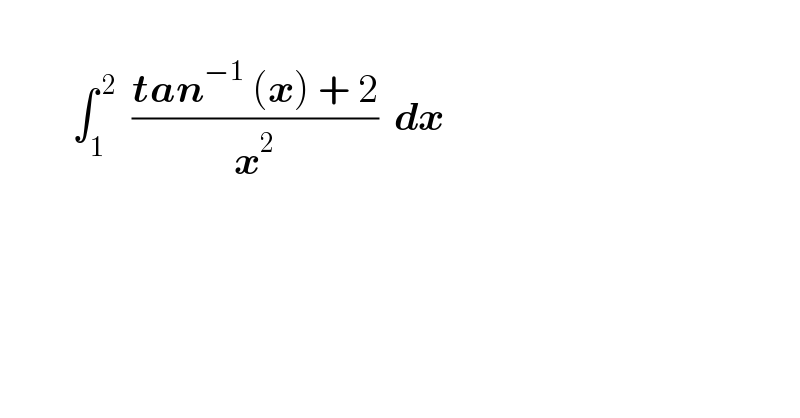            ∫_1 ^( 2)   ((tan^(−1)  (x) + 2)/x^2 )  dx           