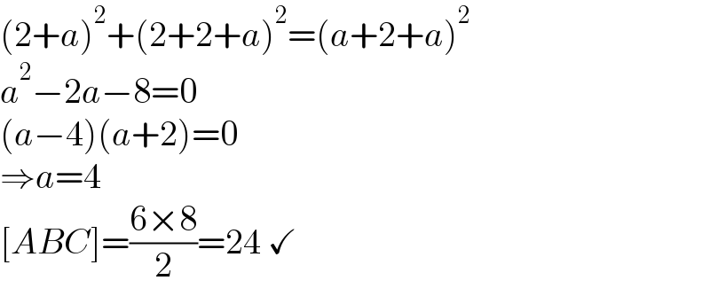 (2+a)^2 +(2+2+a)^2 =(a+2+a)^2   a^2 −2a−8=0  (a−4)(a+2)=0  ⇒a=4  [ABC]=((6×8)/2)=24 ✓  