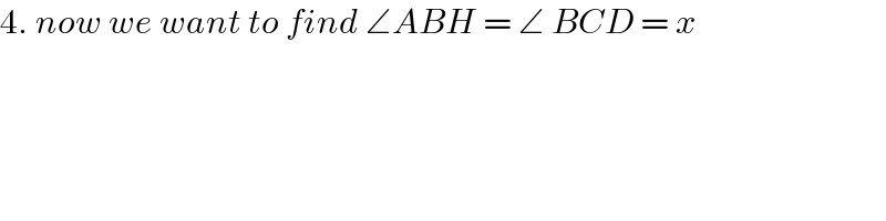 4. now we want to find ∠ABH = ∠ BCD = x   