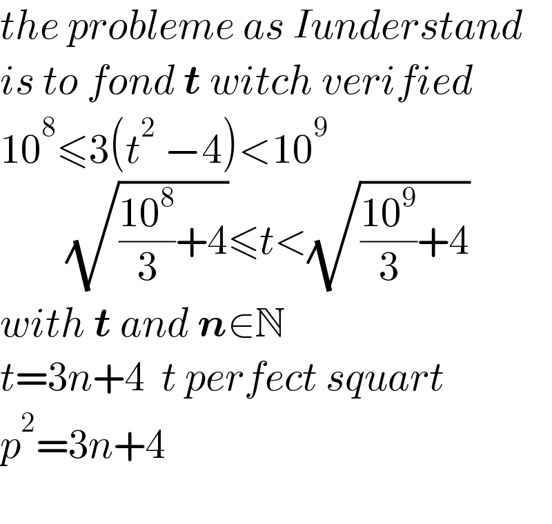 the probleme as Iunderstand  is to fond t witch verified  10^8 ≤3(t^2  −4)<10^9           (√(((10^8 )/3)+4))≤t<(√(((10^9 )/3)+4))   with t and n∈N     t=3n+4  t perfect squart  p^2 =3n+4    
