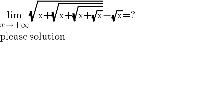lim_(x→+∞) (√(x+(√(x+(√(x+(√x)))))))−(√x)=?  please solution  