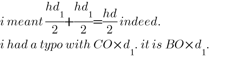 i meant ((hd_1 )/2)+((hd_1 )/2)=((hd)/2) indeed.  i had a typo with CO×d_1 . it is BO×d_1 .  