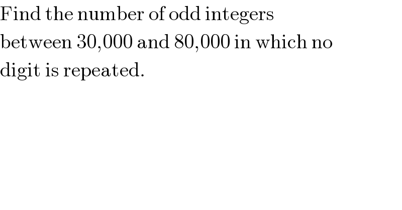 Find the number of odd integers  between 30,000 and 80,000 in which no  digit is repeated.  