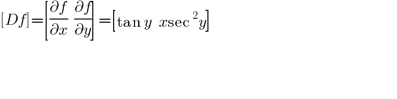 [Df]= [((∂f/∂x),(∂f/∂y)) ]= [((tan y),(xsec^2 y)) ]  