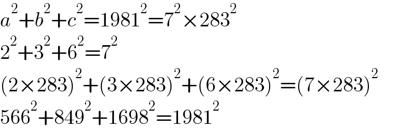 a^2 +b^2 +c^2 =1981^2 =7^2 ×283^2   2^2 +3^2 +6^2 =7^2   (2×283)^2 +(3×283)^2 +(6×283)^2 =(7×283)^2   566^2 +849^2 +1698^2 =1981^2   