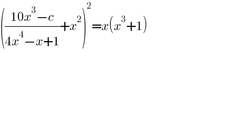 (((10x^3 −c)/(4x^4 −x+1))+x^2 )^2 =x(x^3 +1)  