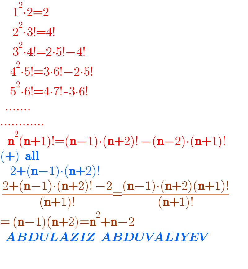      1^2 ∙2=2       2^2 ∙3!=4!       3^2 ∙4!=2∙5!−4!      4^2 ∙5!=3∙6!−2∙5!      5^2 ∙6!=4∙7!-3∙6!    .......  ............     n^2 (n+1)!=(n−1)∙(n+2)! −(n−2)∙(n+1)!  (+)  all      2+(n−1)∙(n+2)!   ((2+(n−1)∙(n+2)! −2)/((n+1)!))=(((n−1)∙(n+2)(n+1)!)/((n+1)!))  = (n−1)(n+2)=n^2 +n−2    ABDULAZIZ  ABDUVALIYEV      