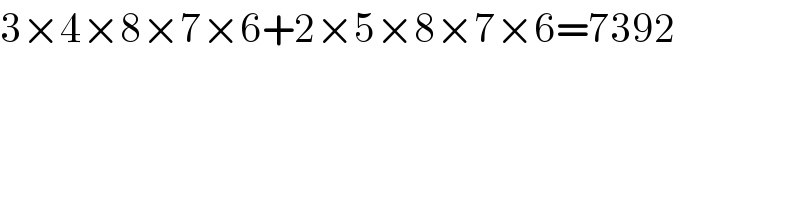 3×4×8×7×6+2×5×8×7×6=7392  
