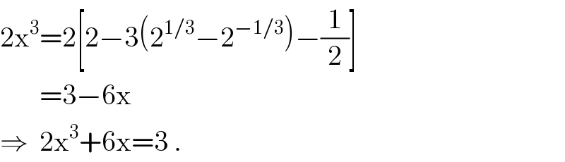 2x^3 =2[2−3(2^(1/3) −2^(−1/3) )−(1/2)]         =3−6x  ⇒  2x^3 +6x=3 .  