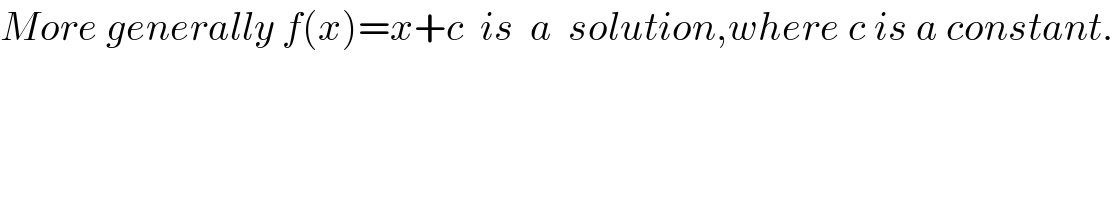 More generally f(x)=x+c  is  a  solution,where c is a constant.  