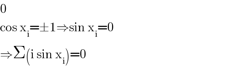 0  cos x_i =±1⇒sin x_i =0  ⇒Σ(i sin x_i )=0  