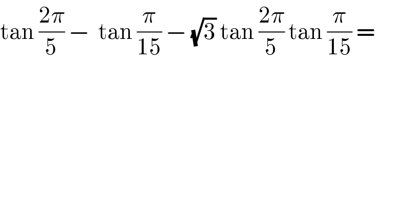 tan ((2π)/5) −  tan (π/(15)) − (√3) tan ((2π)/5) tan (π/(15)) =  