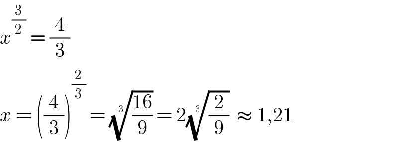 x^(3/2)  = (4/3)  x = ((4/3))^(2/3)  = (((16)/9))^(1/3)  = 2((2/9))^(1/3)   ≈ 1,21  