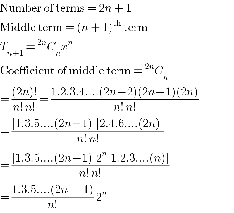 Number of terms = 2n + 1  Middle term = (n + 1)^(th)  term  T_(n+1)  =^(2n) C_n x^n   Coefficient of middle term =^(2n) C_n   = (((2n)!)/(n! n!)) = ((1.2.3.4....(2n−2)(2n−1)(2n))/(n! n!))  = (([1.3.5....(2n−1)][2.4.6....(2n)])/(n! n!))  = (([1.3.5....(2n−1)]2^n [1.2.3....(n)])/(n! n!))  = ((1.3.5....(2n − 1))/(n!)) 2^n   
