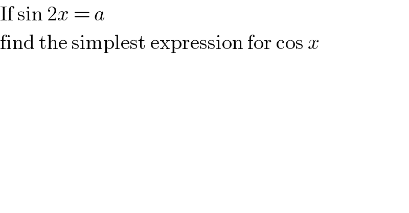 If sin 2x = a  find the simplest expression for cos x  