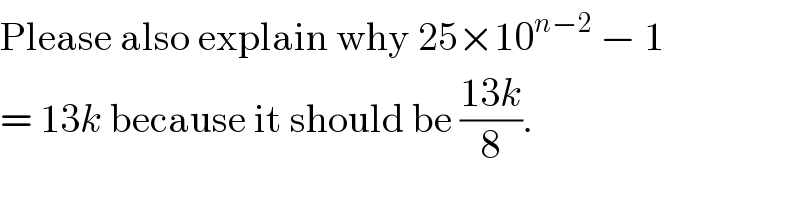 Please also explain why 25×10^(n−2)  − 1  = 13k because it should be ((13k)/8).  