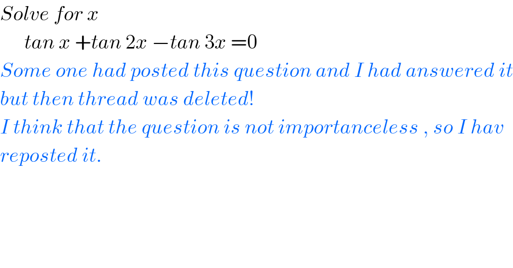 Solve for x        tan x +tan 2x −tan 3x =0  Some one had posted this question and I had answered it  but then thread was deleted!  I think that the question is not importanceless , so I hav  reposted it.  
