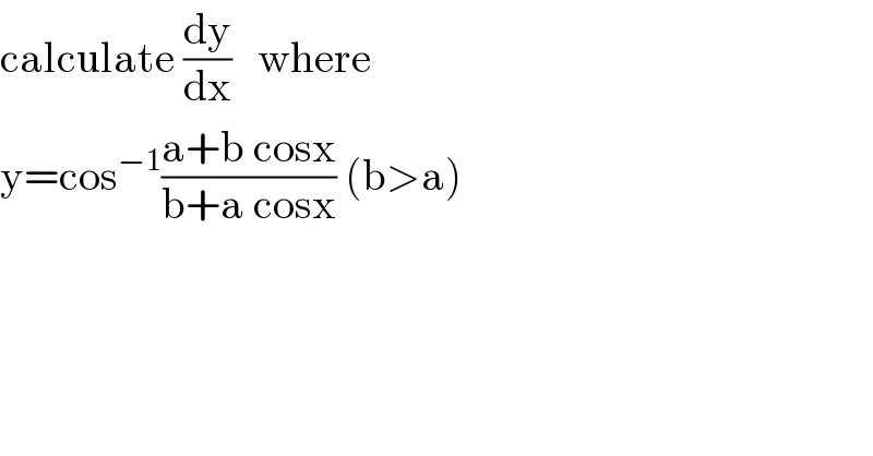 calculate (dy/dx)   where   y=cos^(−1) ((a+b cosx)/(b+a cosx)) (b>a)  
