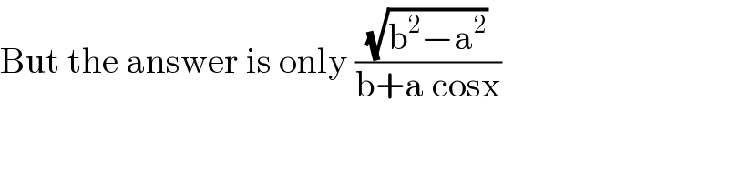 But the answer is only ((√(b^2 −a^2 ))/(b+a cosx))  