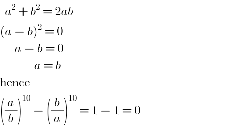   a^2  + b^2  = 2ab  (a − b)^2  = 0        a − b = 0                a = b  hence  ((a/b))^(10)  − ((b/a))^(10)  = 1 − 1 = 0  