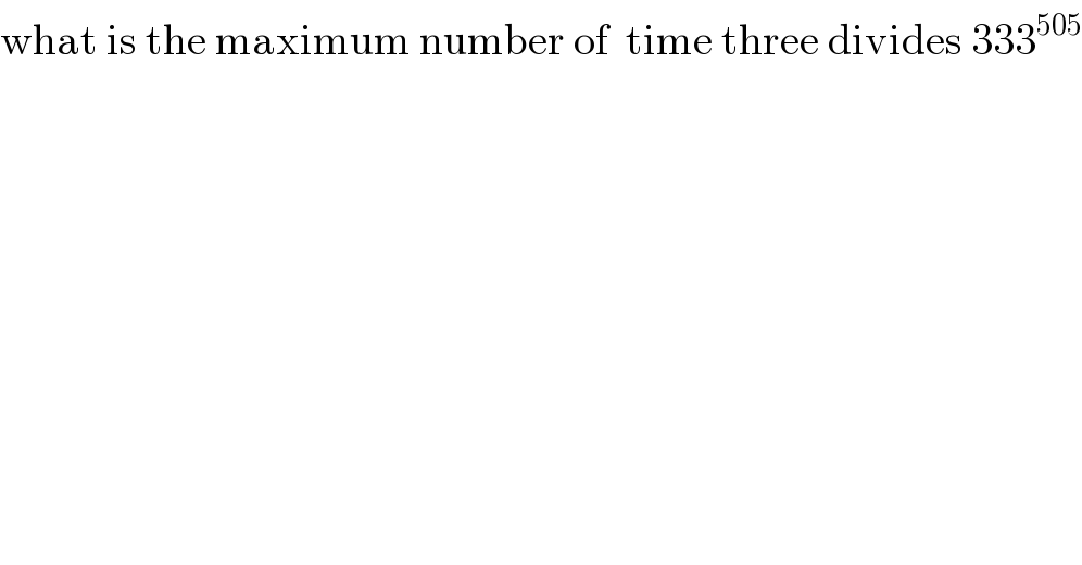 what is the maximum number of  time three divides 333^(505)   
