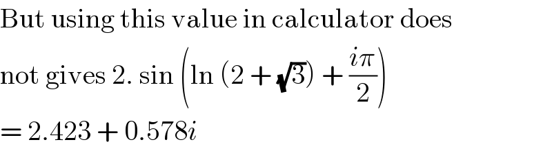 But using this value in calculator does  not gives 2. sin (ln (2 + (√3)) + ((iπ)/2))  = 2.423 + 0.578i  