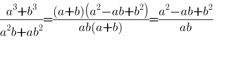 ((a^3 +b^3 )/(a^2 b+ab^2 ))=(((a+b)(a^2 −ab+b^2 ))/(ab(a+b)))=((a^2 −ab+b^2 )/(ab))  