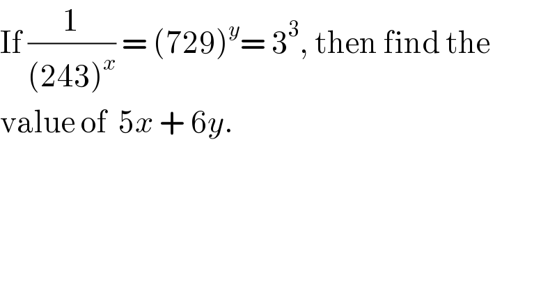 If (1/((243)^x )) = (729)^y = 3^3 , then find the   value of  5x + 6y.  