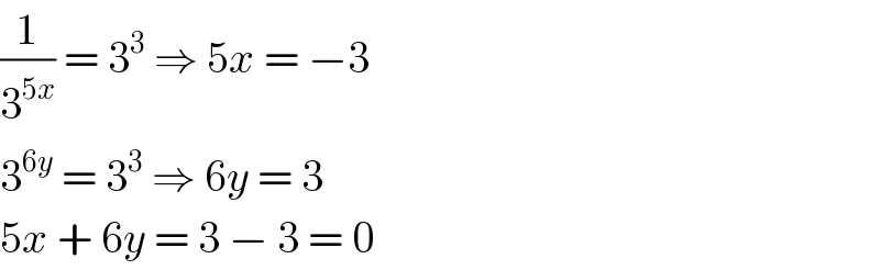 (1/3^(5x) ) = 3^3  ⇒ 5x = −3  3^(6y)  = 3^3  ⇒ 6y = 3  5x + 6y = 3 − 3 = 0  