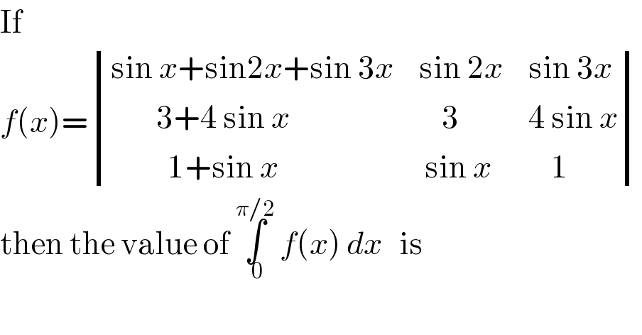 If  f(x)= determinant (((sin x+sin2x+sin 3x),(sin 2x),(sin 3x)),((        3+4 sin x),(    3),(4 sin x)),((          1+sin x),( sin x),(    1)))  then the value of ∫_( 0) ^(π/2)  f(x) dx   is  