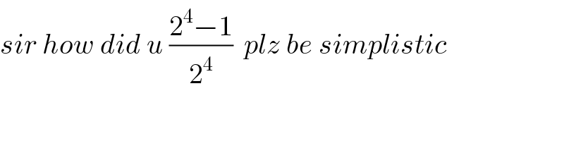 sir how did u ((2^4 −1)/2^4 )  plz be simplistic  