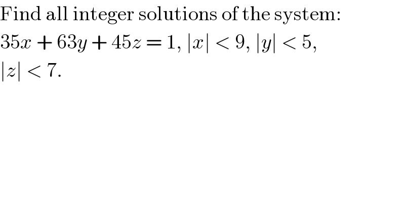 Find all integer solutions of the system:  35x + 63y + 45z = 1, ∣x∣ < 9, ∣y∣ < 5,  ∣z∣ < 7.  