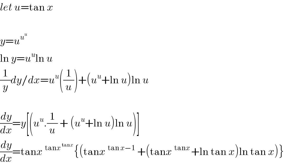 let u=tan x    y=u^u^u    ln y=u^u ln u  (1/y)dy/dx=u^u ((1/u))+(u^u +ln u)ln u    (dy/dx)=y[(u^u .(1/u) + (u^u +ln u)ln u)]  (dy/dx)=tanx^(tanx^(tanx ) ) {(tanx^(tan x−1)  +(tanx^(tanx ) +ln tan x)ln tan x)}  