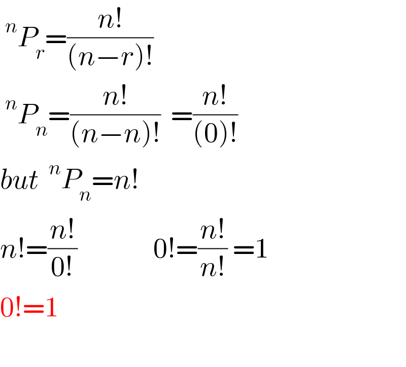 ^n P_r =((n!)/((n−r)!))       ^n P_n =((n!)/((n−n)!))  =((n!)/((0)!))      but ^n P_n =n!  n!=((n!)/(0!))               0!=((n!)/(n!)) =1   0!=1    